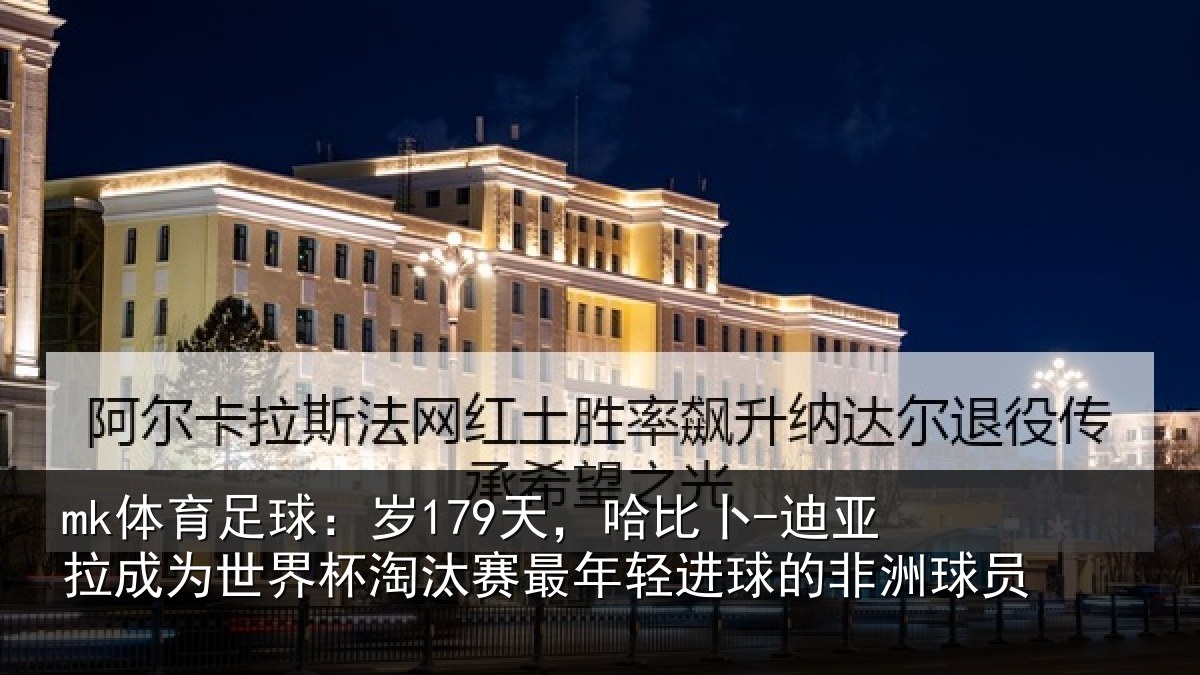 mk体育足球：岁天相关情况世界杯淘汰赛最年相关情况