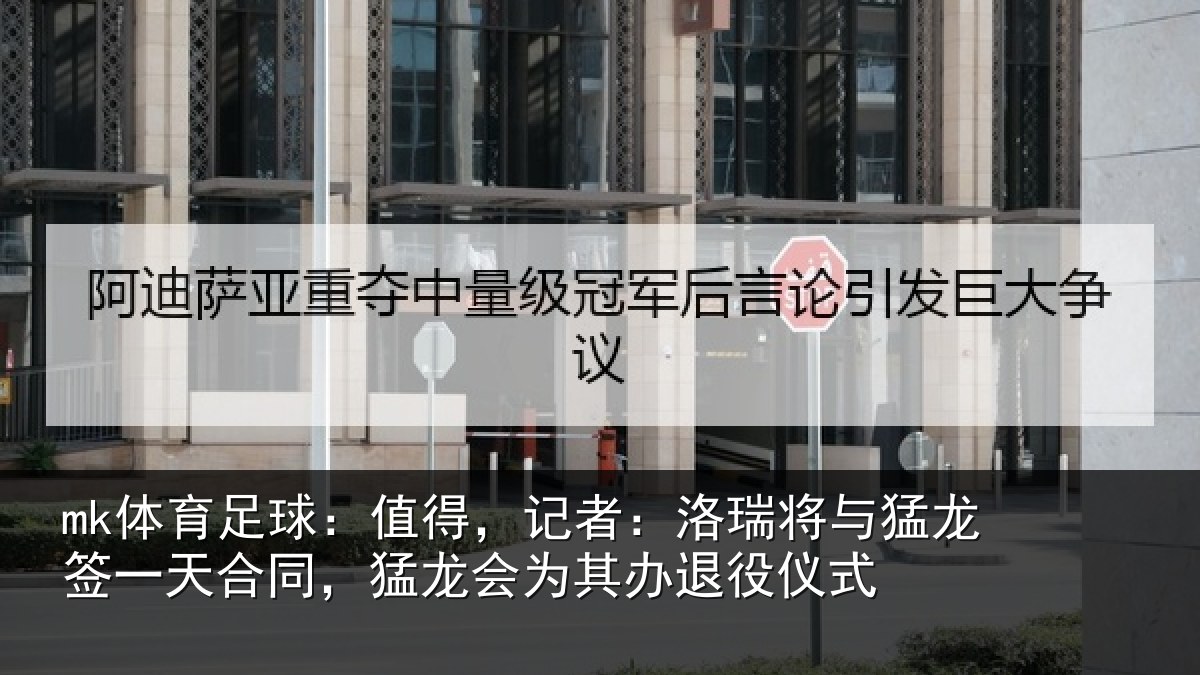 mk体育足球：值得，记者：洛瑞相关情况同，猛龙会为其办退役仪式