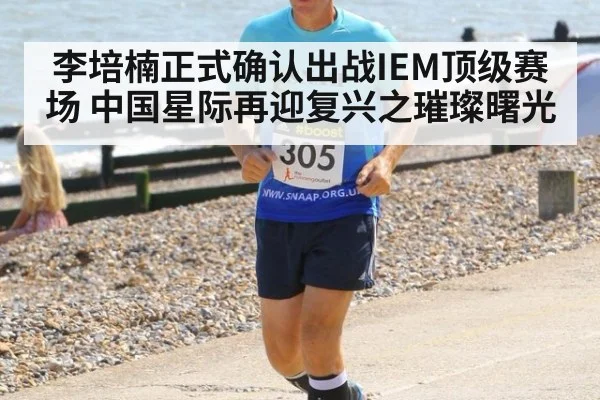 李培楠正式确认出战IEM顶级赛场 中国星际再迎复兴之璀璨曙光
